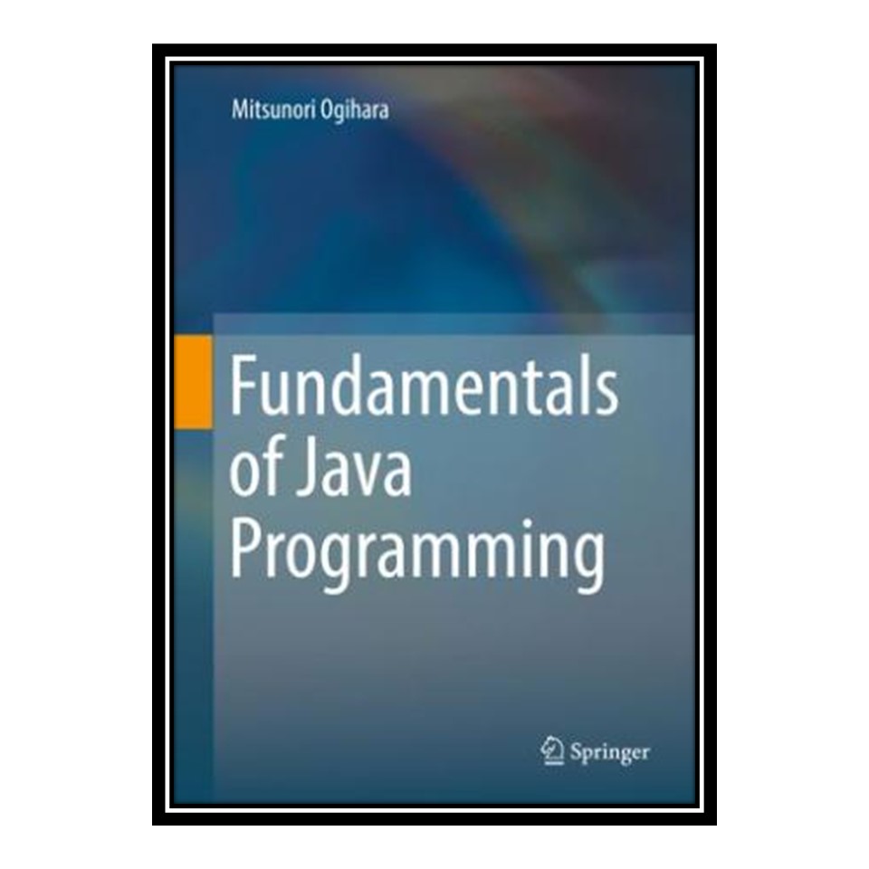 کتاب Fundamentals of Java Programming اثر Mitsunori Ogihara انتشارات مؤلفین طلایی