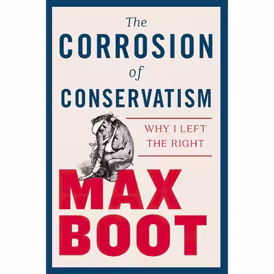 کتاب The Corrosion of Conservatism اثر Max Boot انتشارات Liveright