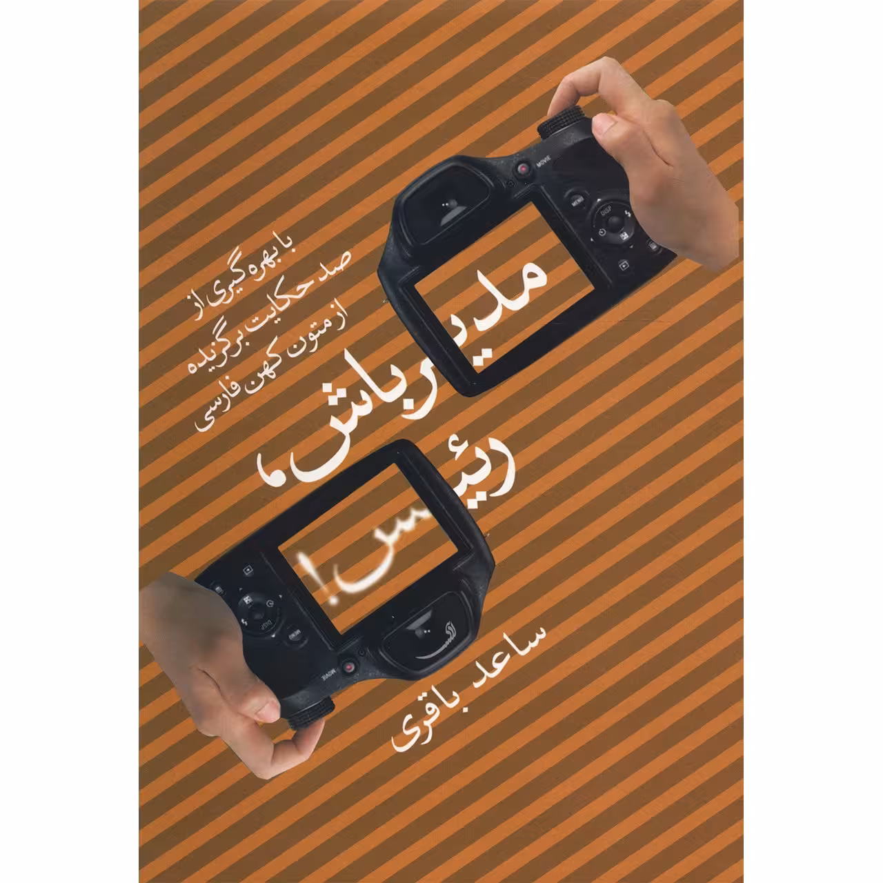 کتاب مدیر باش رئیس با بهره گیری از صد حکایت برگزیده از متون کهن فارسی اثر ساعد باقری