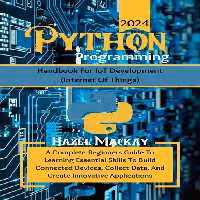 خرید و دانلود نسخه کامل کتاب Python Programming Handbook For IoT Development : A Complete Beginners Guide To Learning Essential Skills To Build Connected Devices, Collect Data And Create Innovative Applications