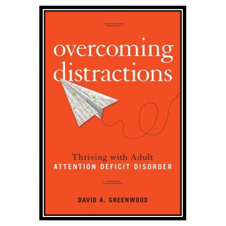 کتاب Overcoming Distractions: Thriving with Adult ADD/ADHD اثر David A Greenwood انتشارات مؤلفین طلایی