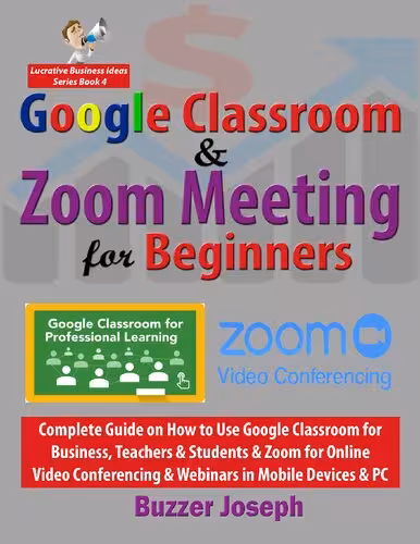 خرید و دانلود نسخه کامل کتاب Google Classroom &amp; Zoom Meeting for Beginners: Complete Guide on How to Use Google Classroom for Business, Teachers &amp; Students &amp; Zoom for Online Video ... PC