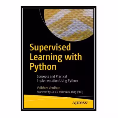 کتاب Supervised Learning with Python: Concepts and Practical Implementation Using Python اثر Vaibhav Verdhan انتشارات مؤلفین طلایی