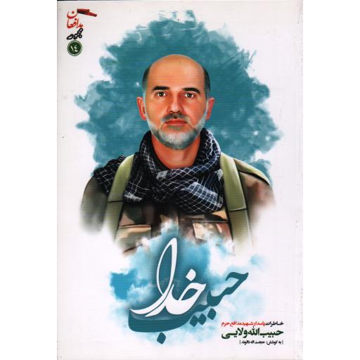 مدافعان حرم 14: حبیب خدا (خاطرات پاسدار مدافع حرم شهید حبیب اله ولایی)
