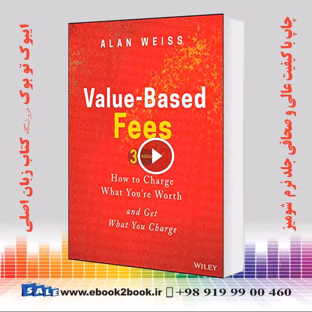 Value-Based Fees: How to Charge What You’re Worth and Get What You Charge 3rd Edition
