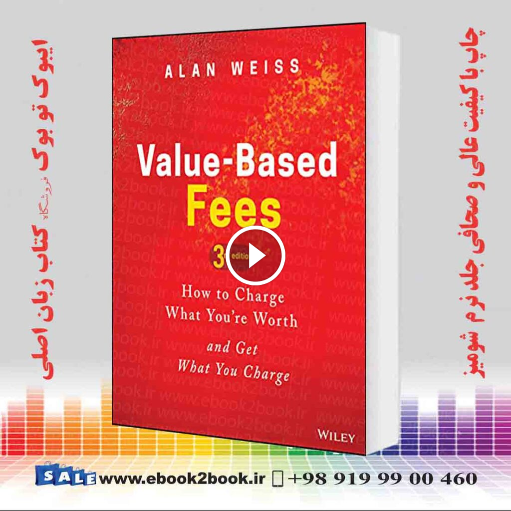 Value-Based Fees: How to Charge What You’re Worth and Get What You Charge 3rd Edition