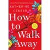 کتاب How to Walk Away اثر Katherine Center انتشارات St. Martins Press