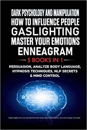 [EPUB] دانلود کتاب Dark Psychology And Manipulation   How To Influence People   Gaslighting   Master Your Emotions   Enneagram - 5 In 1-Persuasion, Analyze Body Language, Hypnosis Techniques, Nlp Secrets &amp; Mind Control, 2020