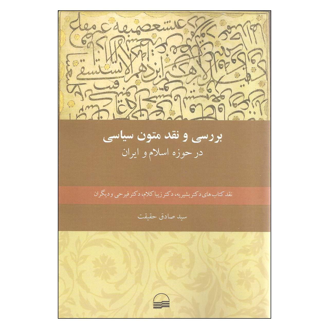 کتاب بررسی و نقد متون سیاسی در حوضه اسلام و ایران اثر سید صادق حقیقت انتشارات کویر