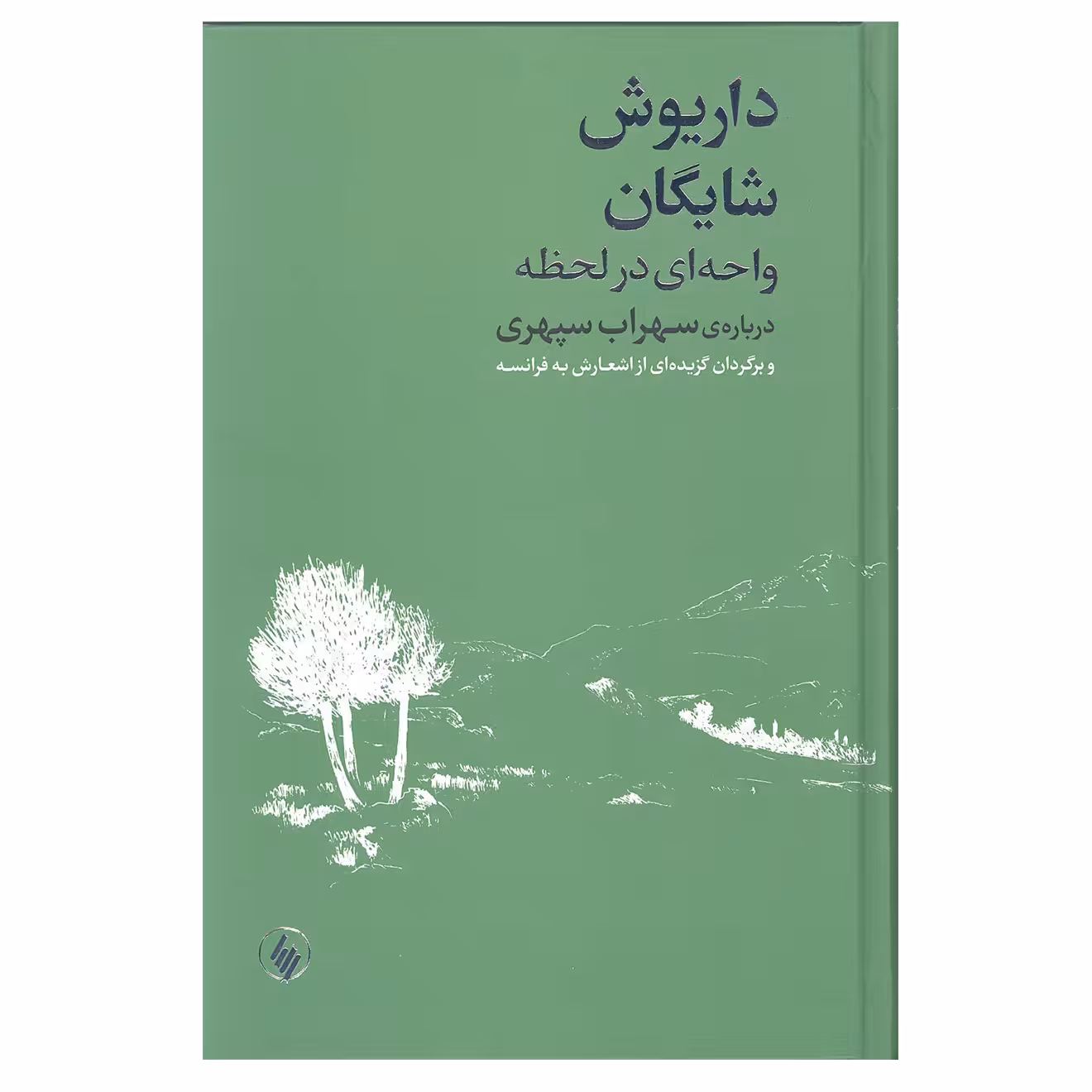 کتاب واحه ای در لحظه درباه ی سهراب سپهری و برگردان گزیده ای از اشعارش به فرانسه اثر داریوش شایگان انتشارات فرزان روز
