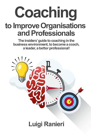 خرید و دانلود کتاب Coaching to improve organisations and professionals: The insiders’ guide to coaching in the business environment, to become a coach, a leader, a better professional