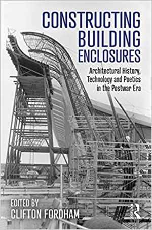  دانلود کتاب Constructing Building Enclosures - Architectural History, Technology And Poetics In The Postwar Era, 2020 - دانلود کتاب های دانشگاهی