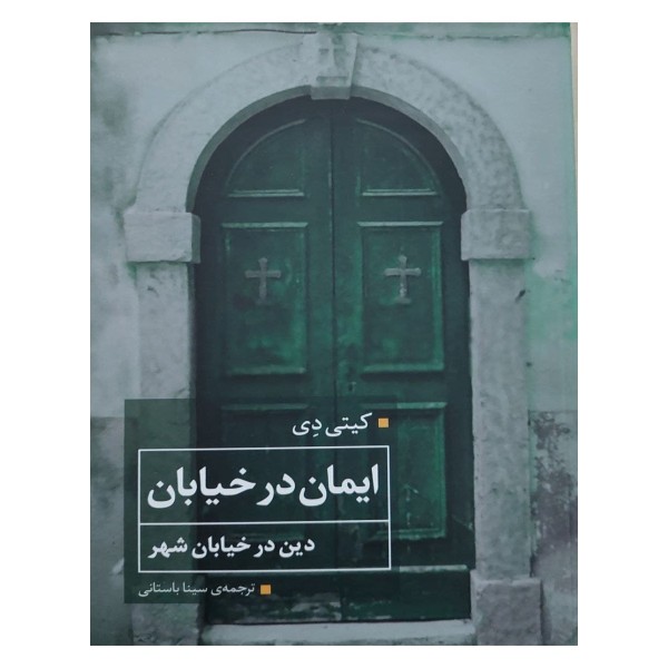 کتاب ایمان در خیابان دین در خیابان های شهر اثر کیتی دی انتشارات همشهری