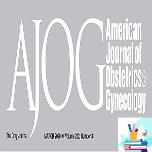 American Journal of Obstetrics and Gynecology 2022 Full Archives