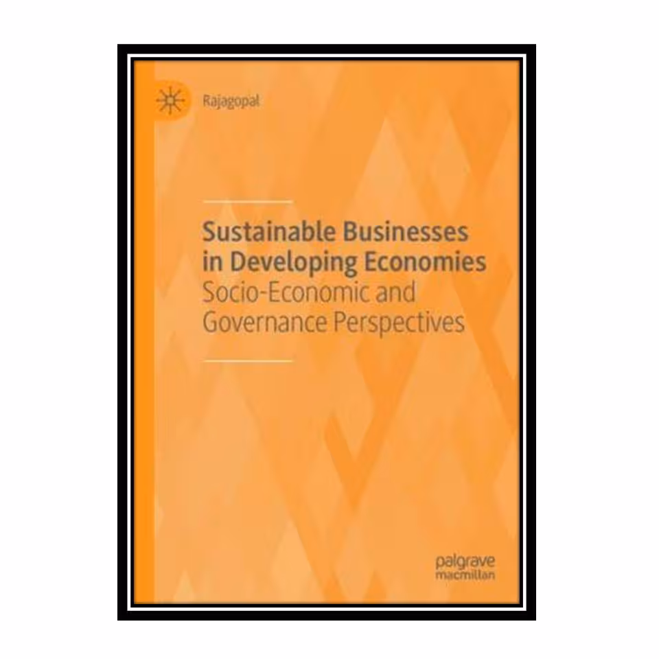 کتاب Sustainable Businesses in Developing Economies: Socio-Economic and Governance Perspectives اثر Rajagopal انتشارات مؤلفین طلایی