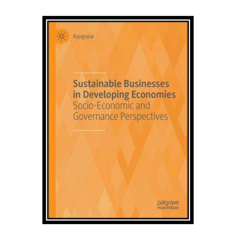 کتاب Sustainable Businesses in Developing Economies: Socio-Economic and Governance Perspectives اثر Rajagopal انتشارات مؤلفین طلایی