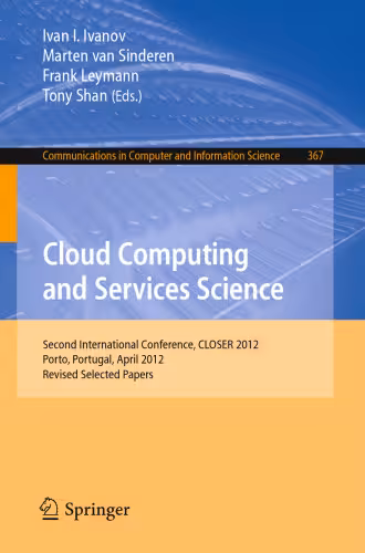 خرید و دانلود نسخه کامل کتاب Cloud Computing and Services Science: Second International Conference, CLOSER 2012, Porto, Portugal, April 18-21, 2012. Revised Selected Papers