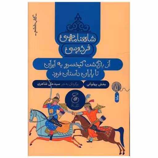 شاهنامه فردوسی (کتاب ششم)(از بازگشت کیخسرو به ایران تا پایان داستان اثر علی شاهری