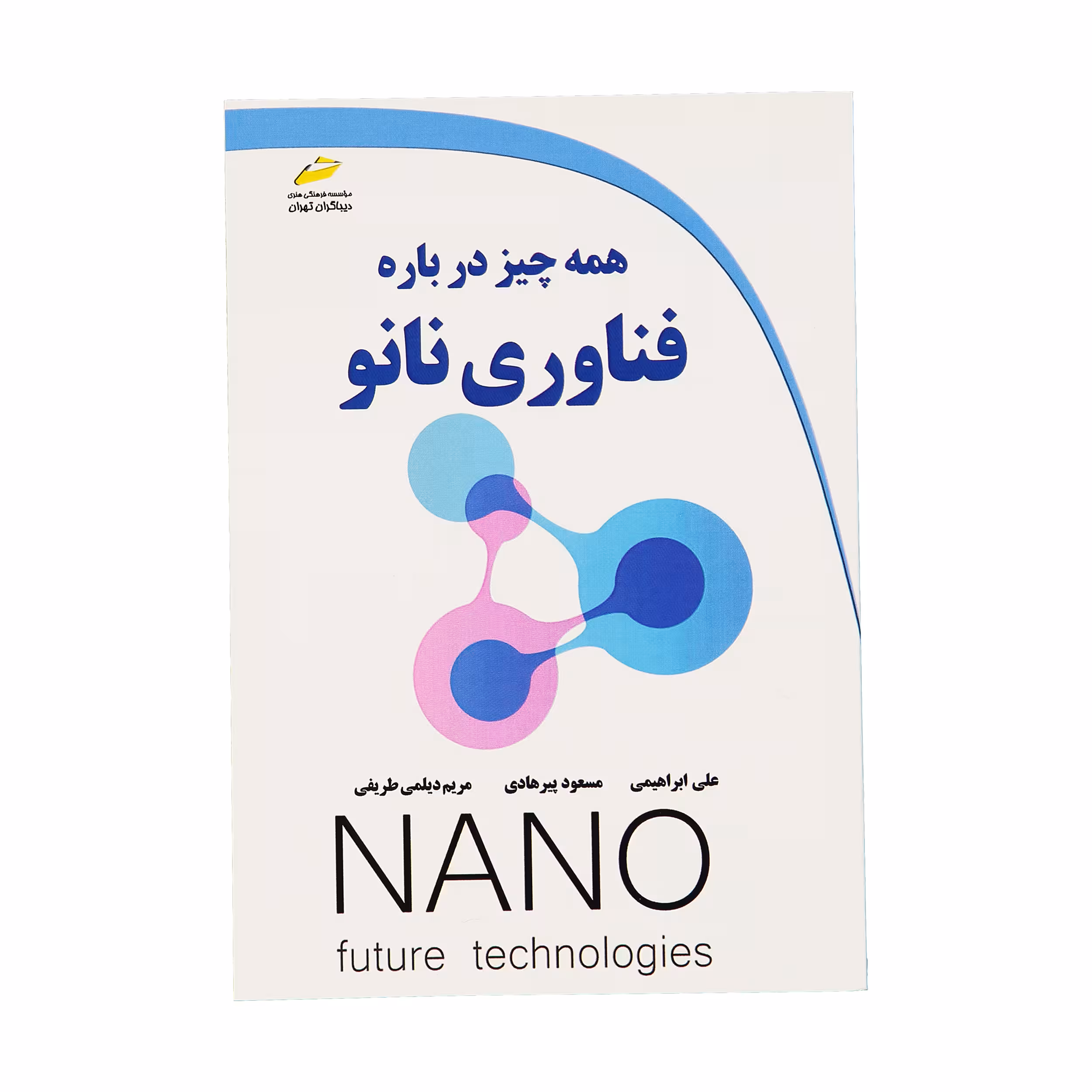 کتاب همه چيز درباره فناوری نانو اثر جمعی از نویسندگان نشر دیباگران تهران