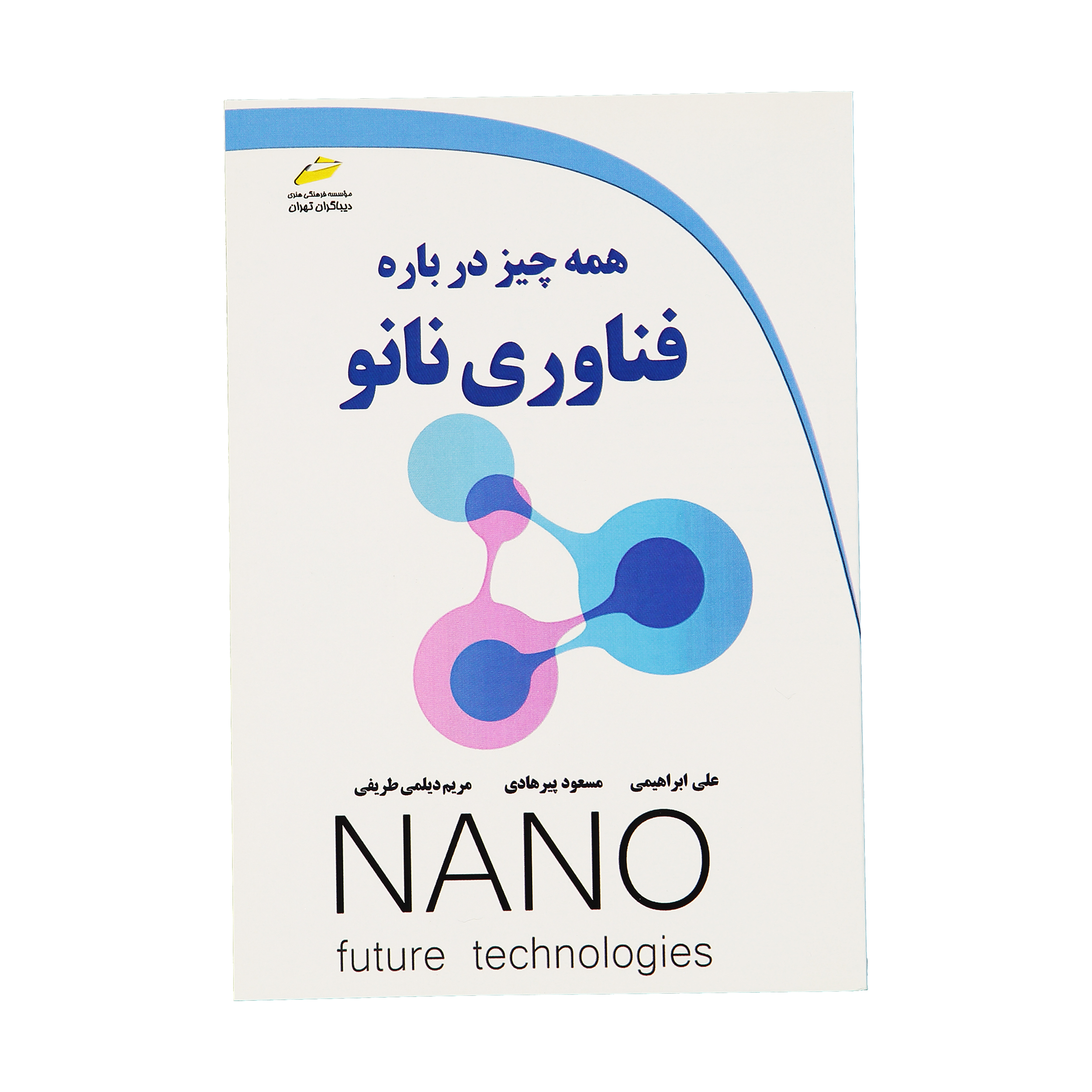 کتاب همه چيز درباره فناوری نانو اثر جمعی از نویسندگان نشر دیباگران تهران