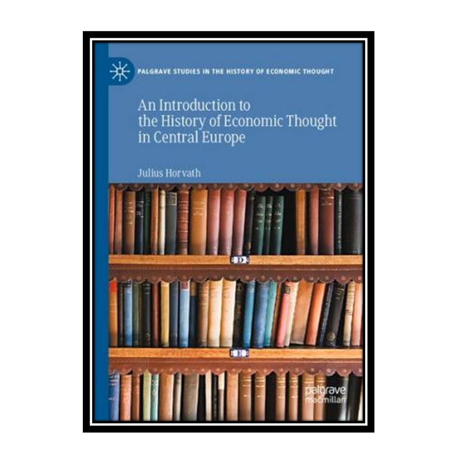 کتاب An Introduction to the History of Economic Thought in Central Europe اثر Julius Horvath انتشارات مؤلفین طلایی