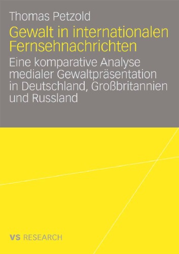 خرید و دانلود نسخه کامل کتاب Gewalt in internationalen Fernsehnachrichten: Eine komparative Analyse medialer Gewaltpräsentation in Deutschland, Großbritannien und Russland