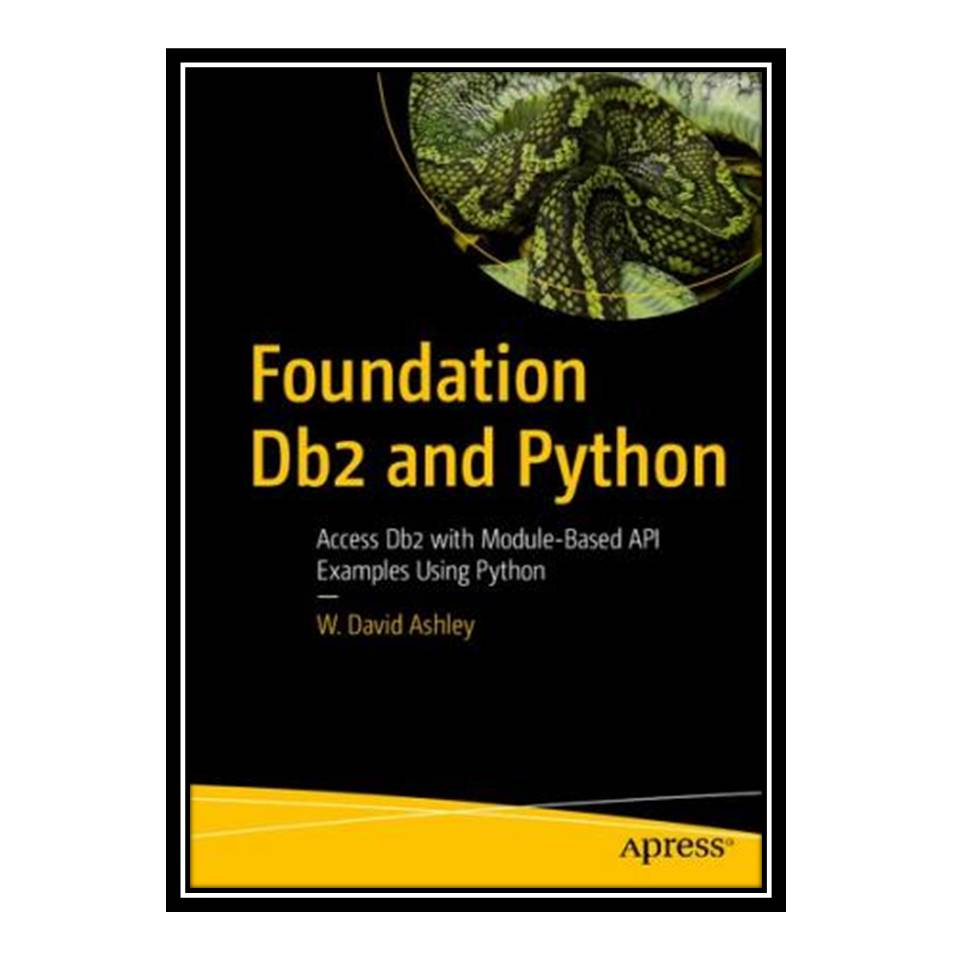 کتاب Foundation Db2 and Python: Access Db2 with Module-Based API Examples Using Python اثر W David Ashley انتشارات مؤلفین طلایی
