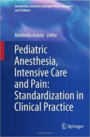 [PDF] دانلود کتاب Pediatric Anesthesia, Intensive Care And Pain - Standardization In Clinical Practice, 2013
