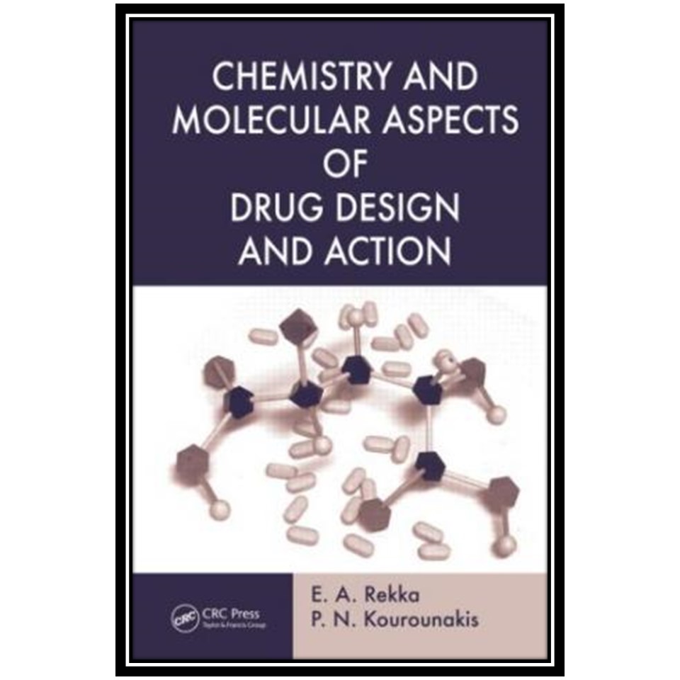 کتاب Chemistry and Molecular Aspects of Drug Design and Action اثر E A Rekka and P N Kourounakis انتشارات مؤلفین طلایی