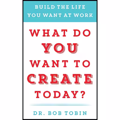 کتاب What Do You Want to Create Today? اثر Dr. Bob Tobin  انتشارات BenBella Books