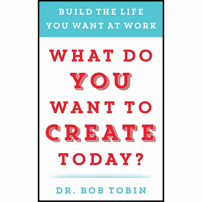 کتاب What Do You Want to Create Today? اثر Dr. Bob Tobin  انتشارات BenBella Books