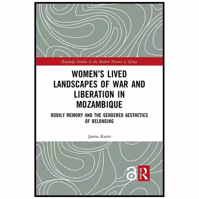 کتاب Women’s Lived Landscapes of War and Liberation in Mozambique اثر Jonna Katto انتشارات Routledge