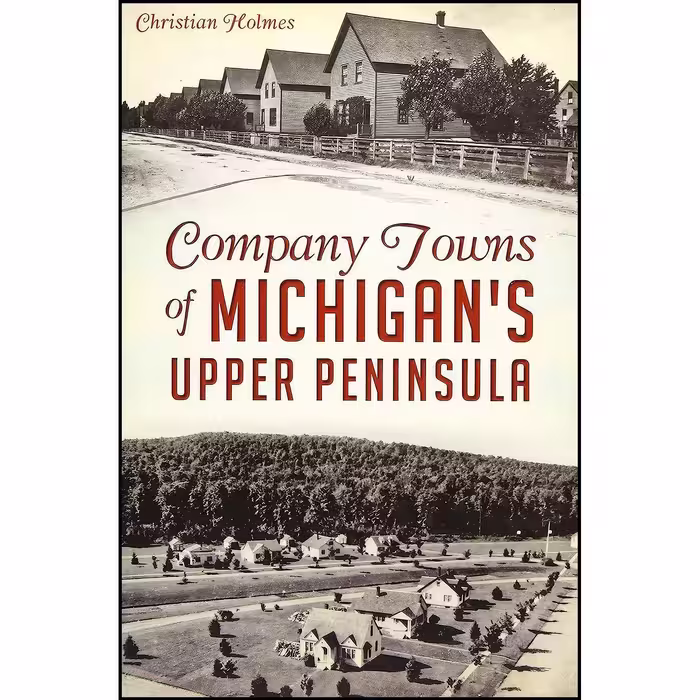 کتاب زبان اصلی Company Towns of Michigan s Upper Peninsula اثر Christian Holmes