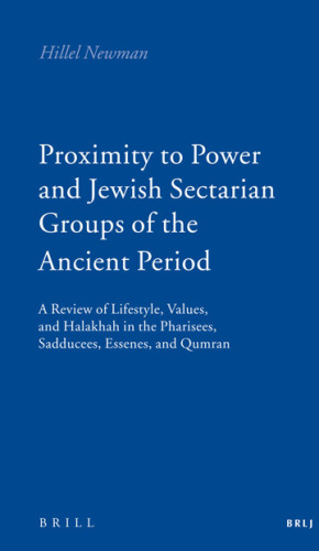 خرید و دانلود نسخه کامل کتاب Proximity to Power and Jewish Sectarian Groups of the Ancient Period: A Review of Lifestyle, Values, and Halakha in the Pharisees, Sadducees, Essenes, and Qumran (Brill Reference Library of Judaism)
