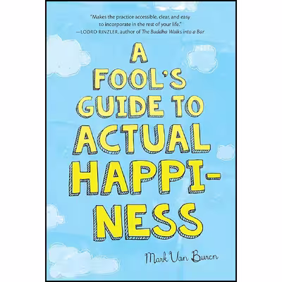 کتاب A Fools Guide to Actual Happiness اثر Mark Van Buren انتشارات Wisdom Publications