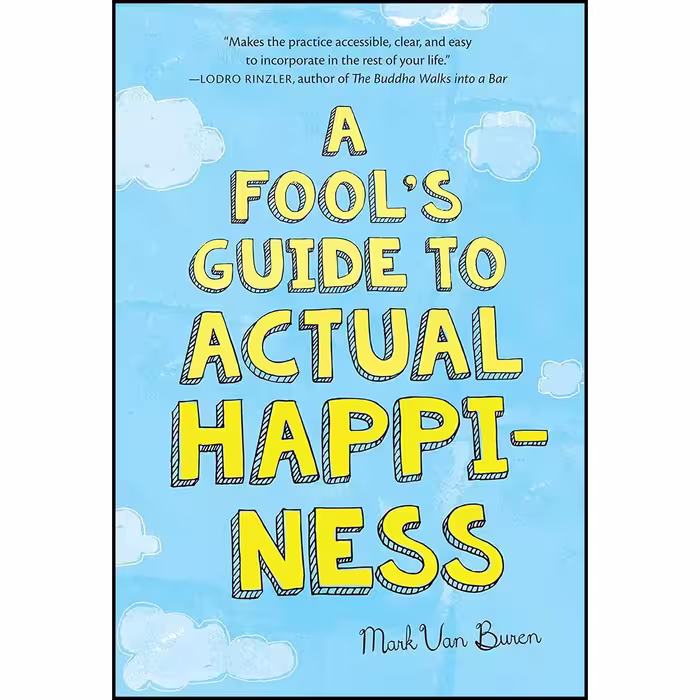 کتاب A Fools Guide to Actual Happiness اثر Mark Van Buren انتشارات Wisdom Publications