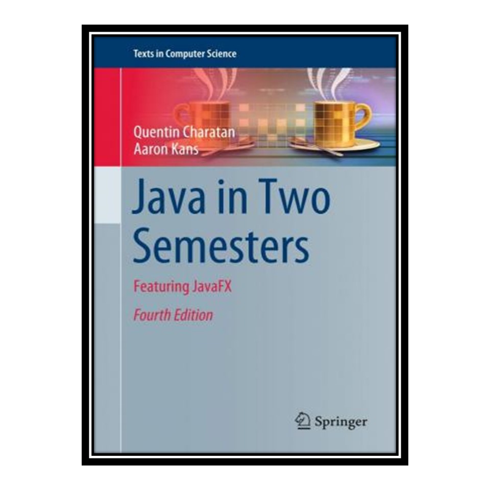 کتاب Java in Two Semesters Featuring JavaFX اثر Quentin Charatan and Aaron Kans انتشارات مؤلفین طلایی