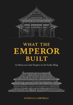 [PDF] دانلود کتاب What The Emperor Built - Architecture And Empire In The Early Ming, 2020