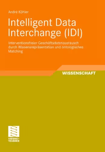 خرید و دانلود نسخه کامل کتاب Intelligent Data Interchange (IDI): Interventionsfreier Geschaftsdatenaustausch durch Wissensreprasentation und ontologisches Matching