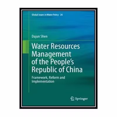 کتاب Water Resources Management of the People’s Republic of China: Framework, Reform and Implementation اثر Dajun Shen انتشارات مؤلفین طلایی