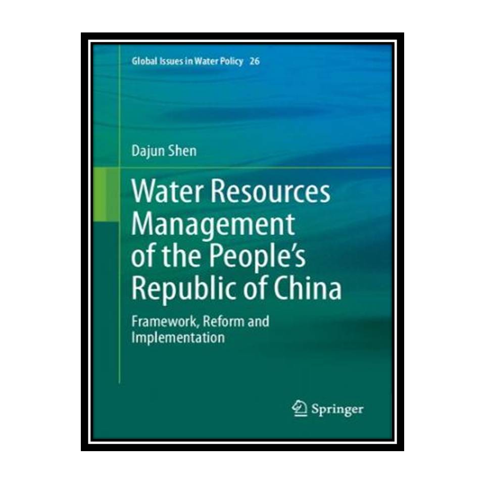 کتاب Water Resources Management of the People’s Republic of China: Framework, Reform and Implementation اثر Dajun Shen انتشارات مؤلفین طلایی