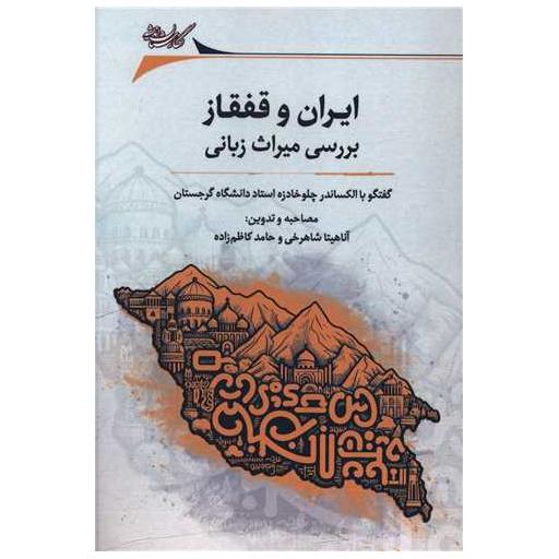 کتاب ایران و قفقاز (بررسی میراث زبانی) اثر آناهیتا شاهرخی ، حامد کاظم زاده
