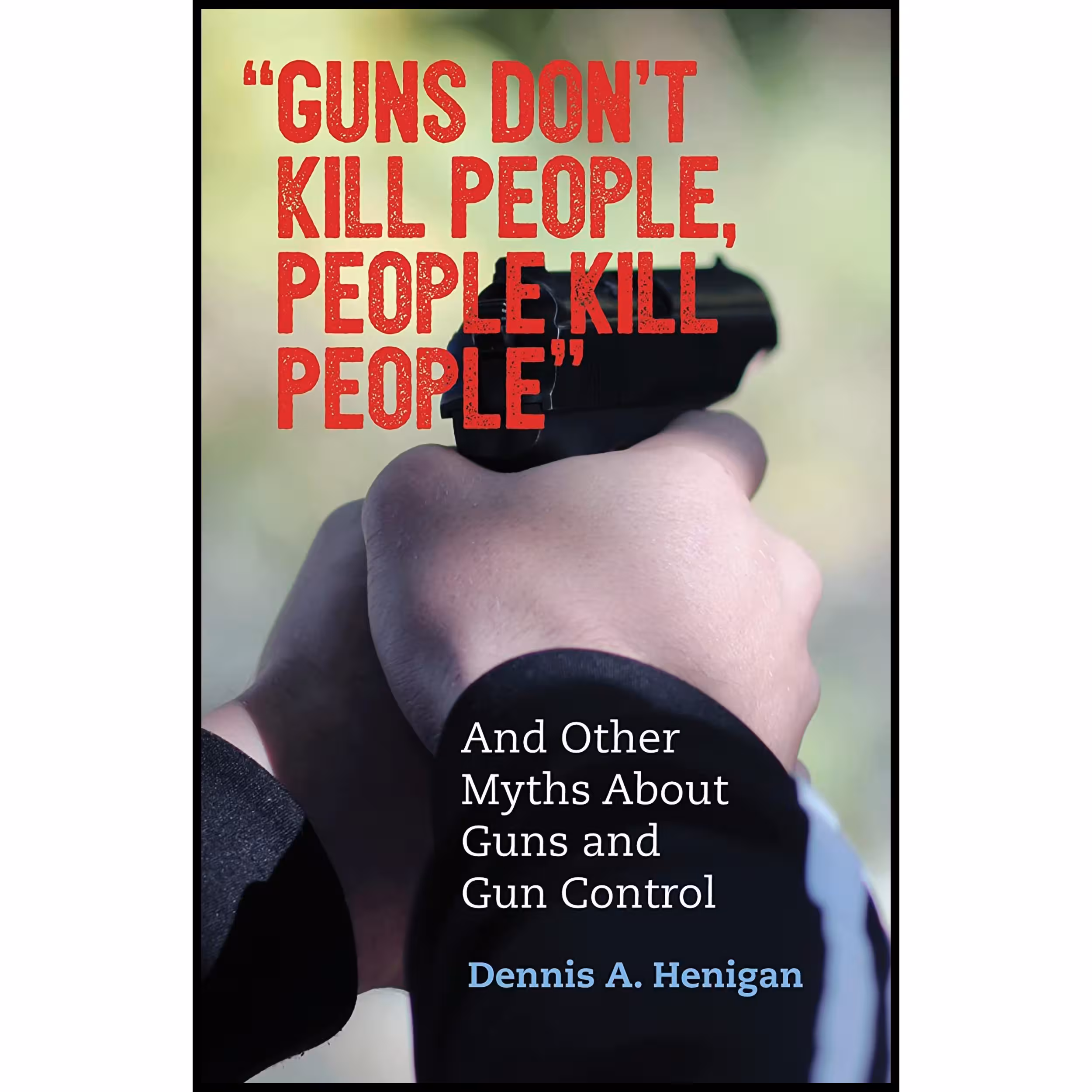 کتاب , 34;Guns Don,t Kill People, People Kill People, 34; اثر Dennis A. Henigan انتشارات Beacon Press