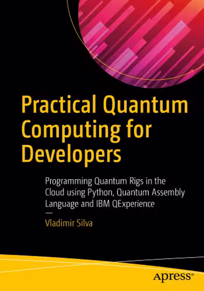 خرید و دانلود نسخه کامل کتاب Practical Quantum Computing for Developers: Programming Quantum Rigs in the Cloud using Python, Quantum Assembly Language and IBM QExperience