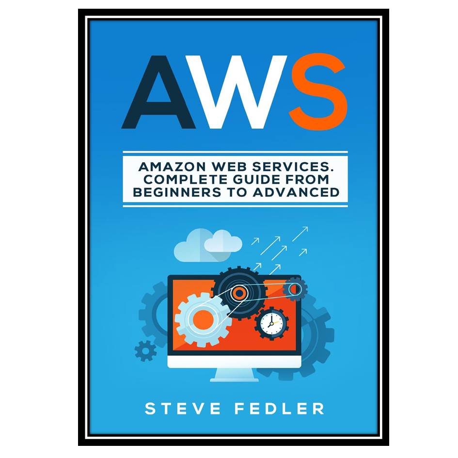 کتاب AWS: Amazon Web Services A Complete Guide from Beginners to Advanced اثر Fedler and Steve انتشارات مؤلفین طلایی