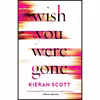 کتاب Wish You Were Gone اثر Kieran Scott انتشارات Gallery Books