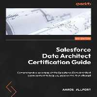 خرید و دانلود نسخه کامل کتاب Salesforce Data Architect Certification Guide: Comprehensive coverage of the Salesforce Data Architect exam content to help you pass on the first attempt