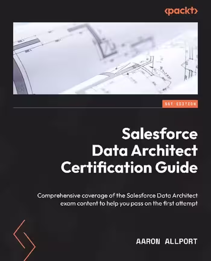 خرید و دانلود نسخه کامل کتاب Salesforce Data Architect Certification Guide: Comprehensive coverage of the Salesforce Data Architect exam content to help you pass on the first attempt