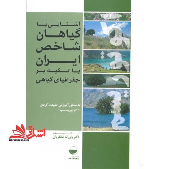 آشنایی با گیاهان شاخص ایران با تکیه بر جغرافیای گیاهی به منظور آموزش طبیعت گردی (اکوتوریسم) - فروشگاه کتاب اشراق