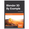 کتاب BLENDER 3D BY EXAMPLE - : a project-based guide to learning blender 2.8 and eeve engine. اثر OSCAR GREER XURY BAECHLER انتشارات مؤلفین طلایی
